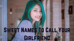 Sweet Names To Call Your Girlfriend